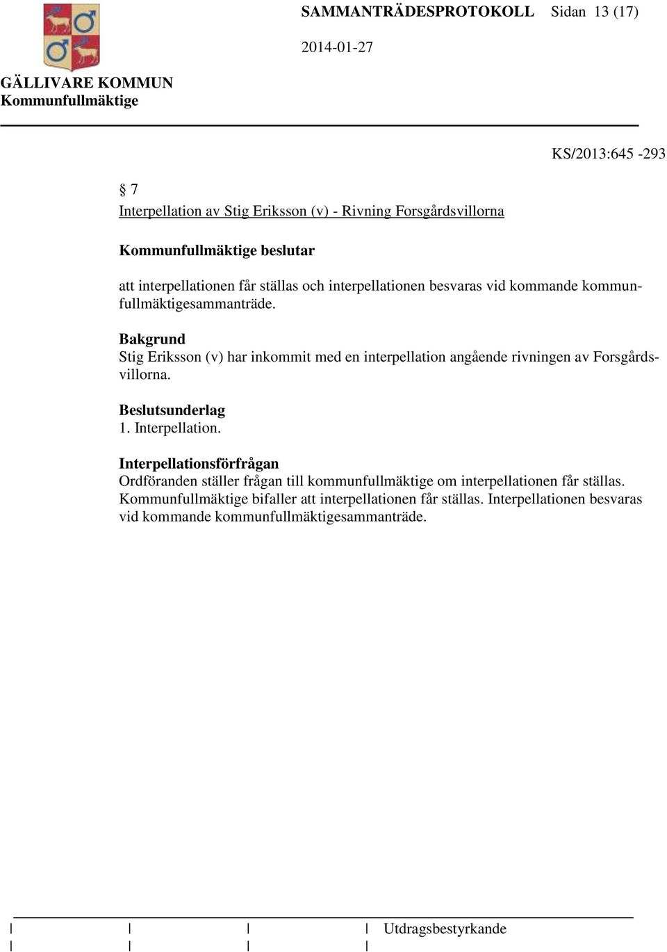 Stig Eriksson (v) har inkommit med en interpellation angående rivningen av Forsgårdsvillorna. Beslutsunderlag 1. Interpellation.