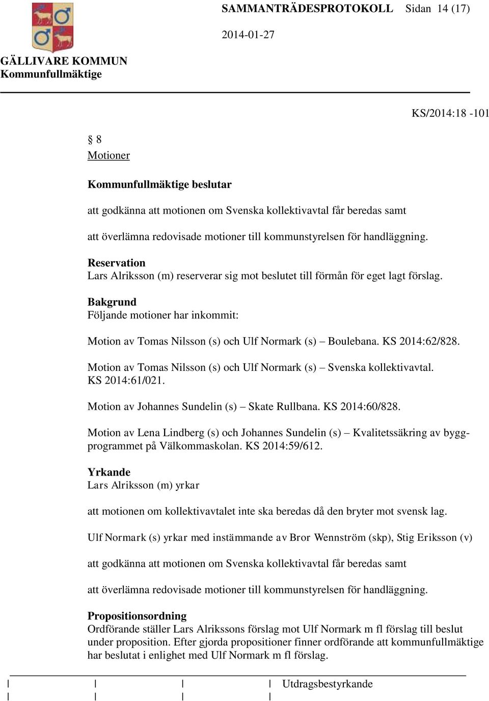 KS 2014:62/828. Motion av Tomas Nilsson (s) och Ulf Normark (s) Svenska kollektivavtal. KS 2014:61/021. Motion av Johannes Sundelin (s) Skate Rullbana. KS 2014:60/828.