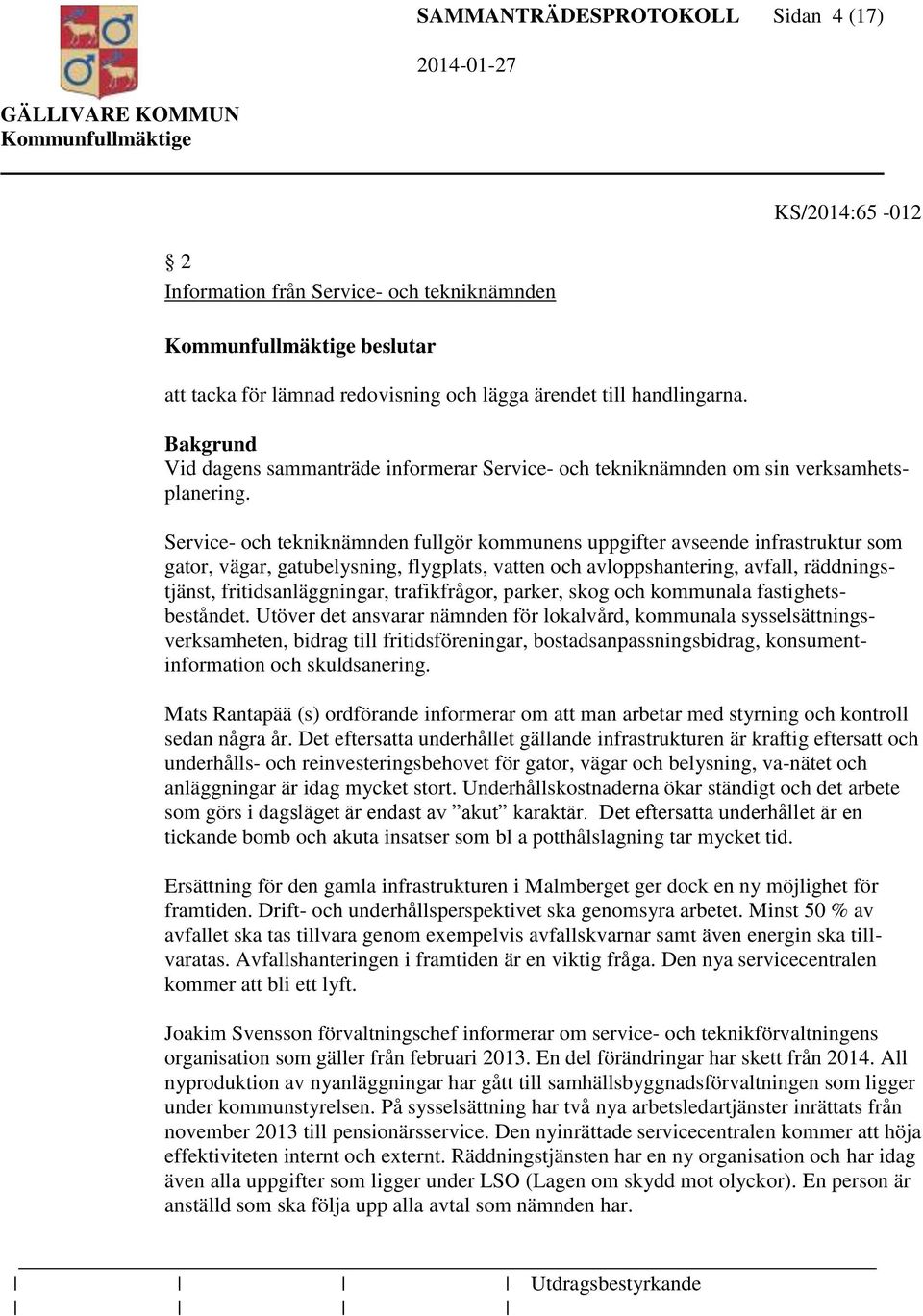 Service- och tekniknämnden fullgör kommunens uppgifter avseende infrastruktur som gator, vägar, gatubelysning, flygplats, vatten och avloppshantering, avfall, räddningstjänst, fritidsanläggningar,