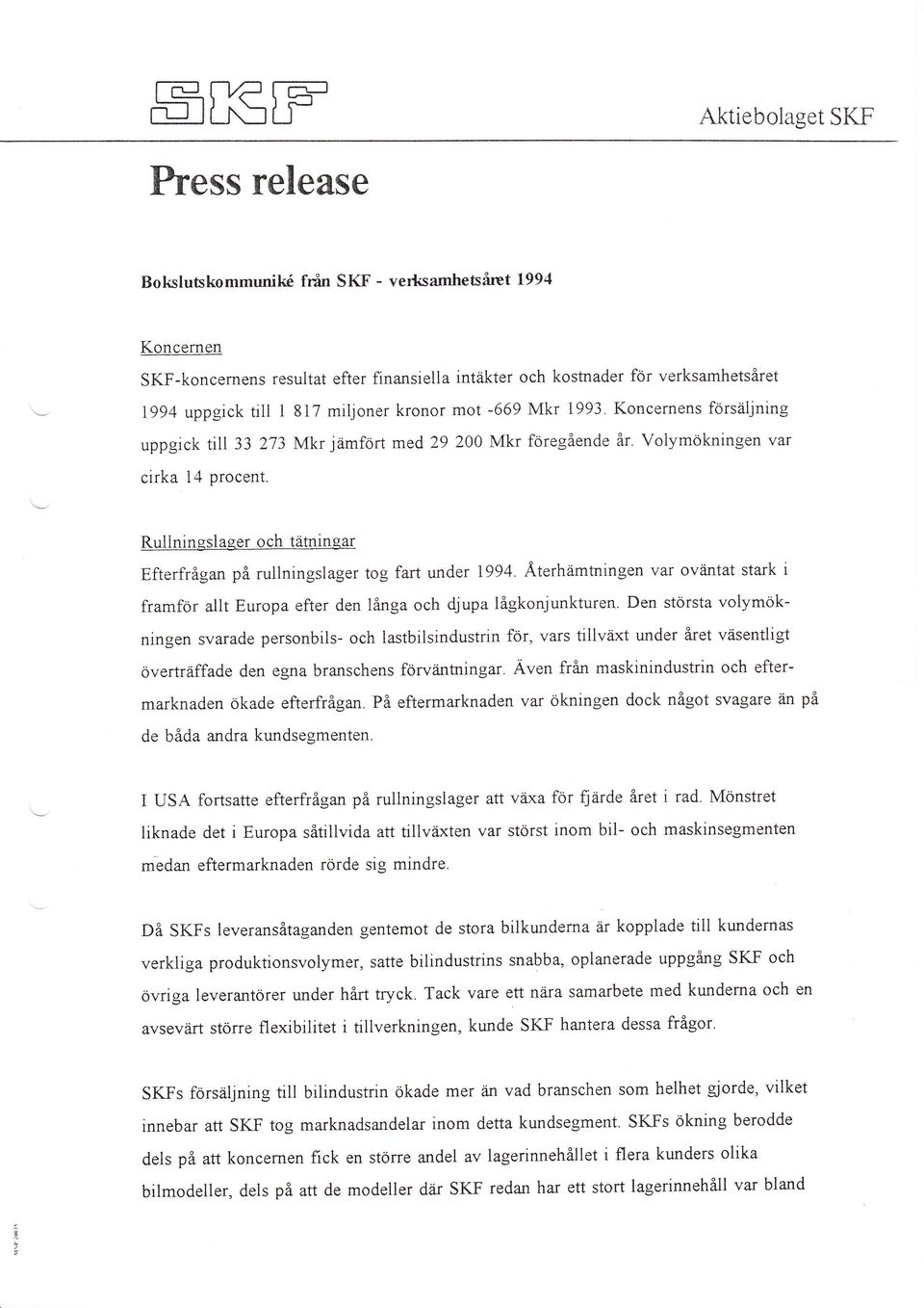 Rullninsslaeer och tätningar Efterfrågan på rullningslager tog fart under 1994. Återhåmtningen var oviintat stark i framför allt Europa efter den langa och djupa lågkonjunkturen.