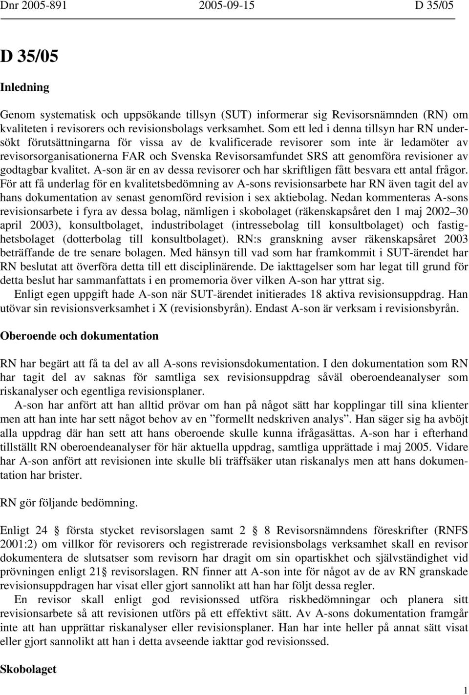 genomföra revisioner av godtagbar kvalitet. A-son är en av dessa revisorer och har skriftligen fått besvara ett antal frågor.