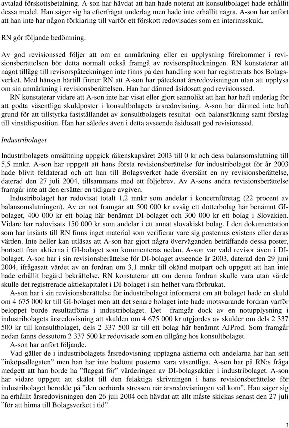 Av god revisionssed följer att om en anmärkning eller en upplysning förekommer i revisionsberättelsen bör detta normalt också framgå av revisorspåteckningen.