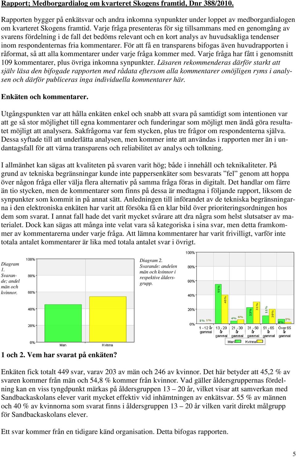 För att få en transparens bifogas även huvudrapporten i råformat, så att alla kommentarer under varje fråga kommer med.