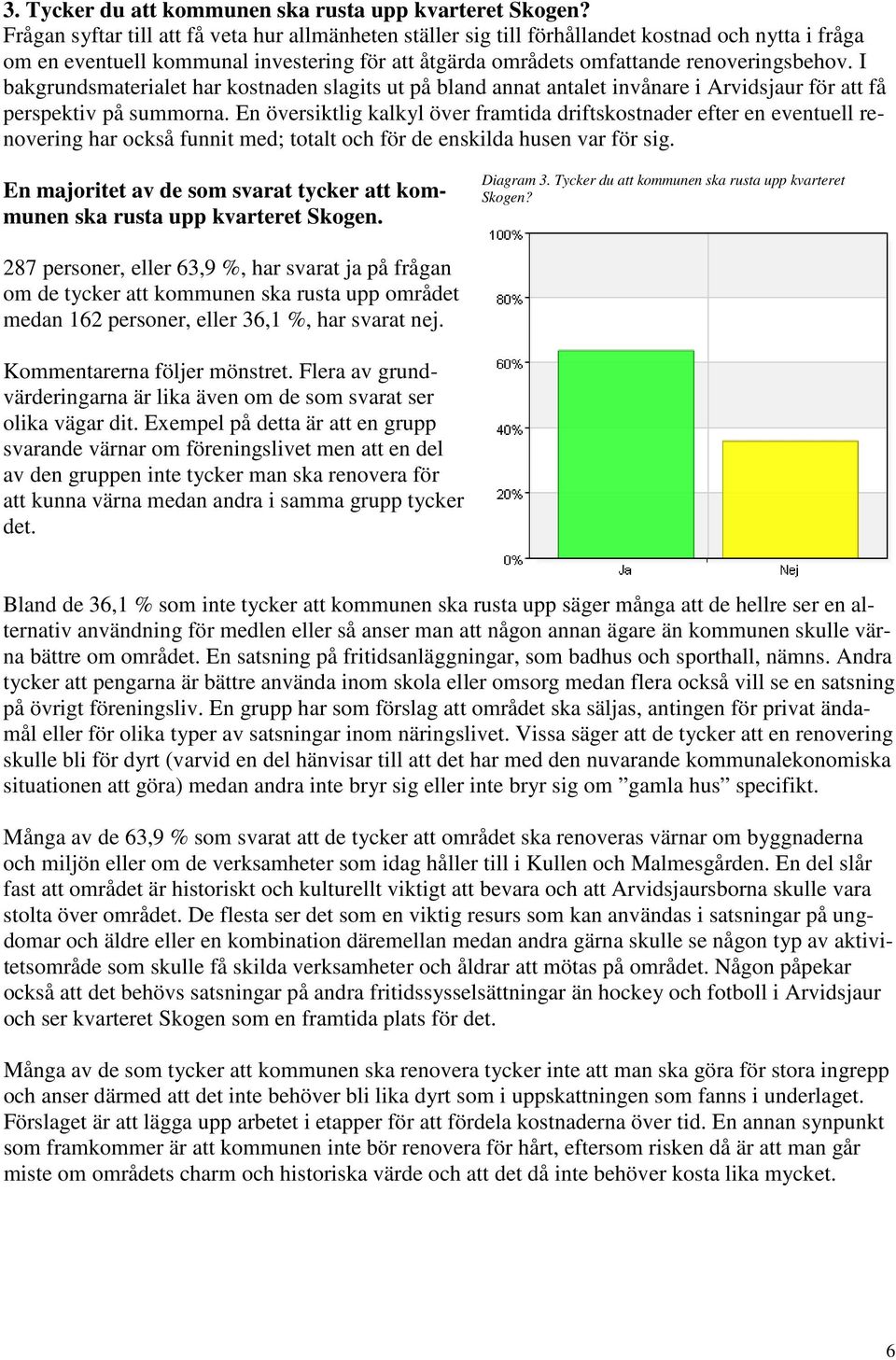 I bakgrundsmaterialet har kostnaden slagits ut på bland annat antalet invånare i Arvidsjaur för att få perspektiv på summorna.