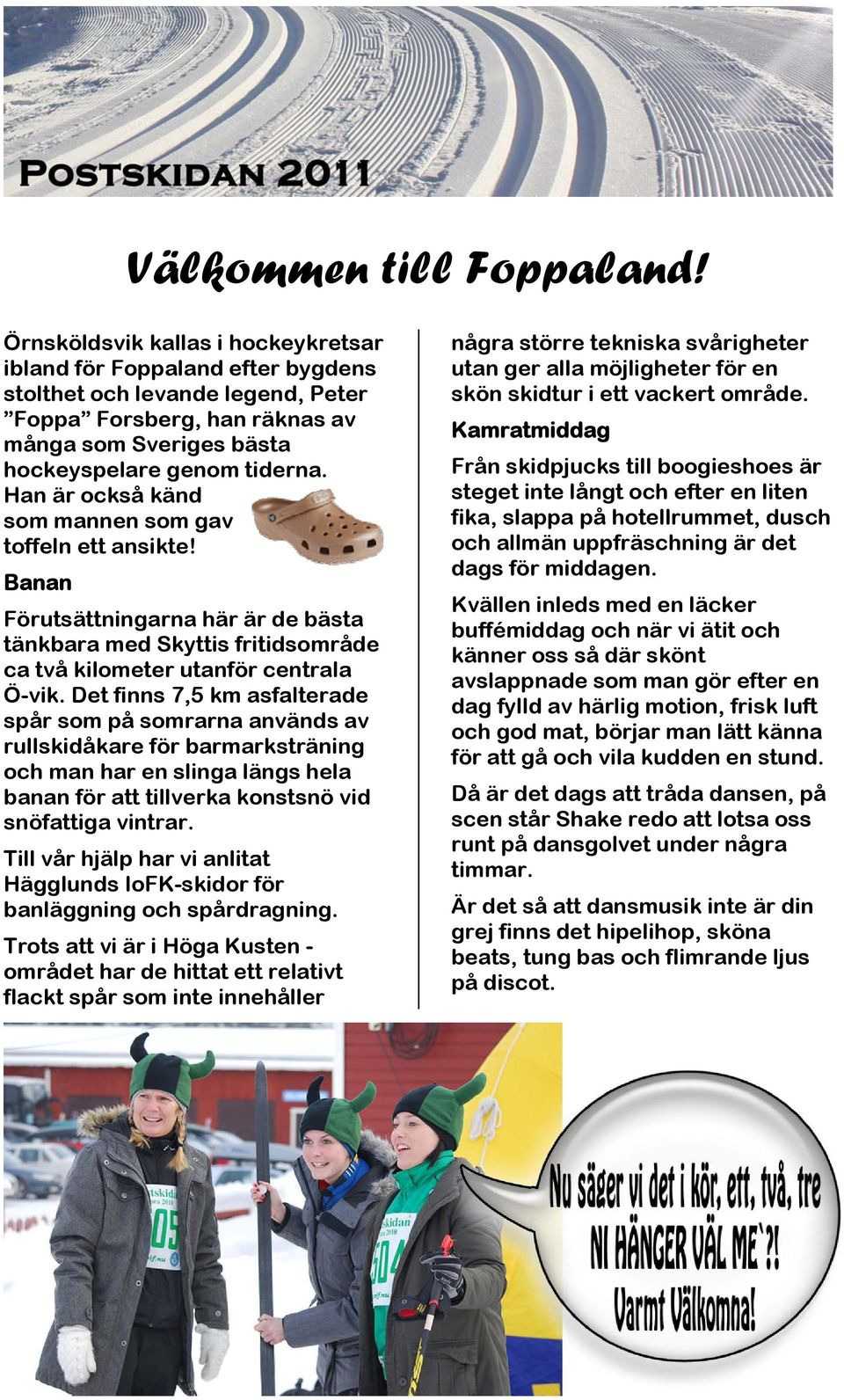 Han är också känd som mannen som gav toffeln ett ansikte! Banan Förutsättningarna här är de bästa tänkbara med Skyttis fritidsområde ca två kilometer utanför centrala Ö-vik.