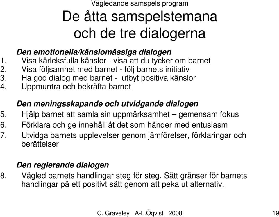 Hjälp barnet att samla sin uppmärksamhet gemensam fokus 6. Förklara och ge innehåll åt det som händer med entusiasm 7.