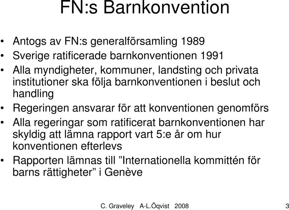 konventionen genomförs Alla regeringar som ratificerat barnkonventionen har skyldig att lämna rapport vart 5:e år om hur