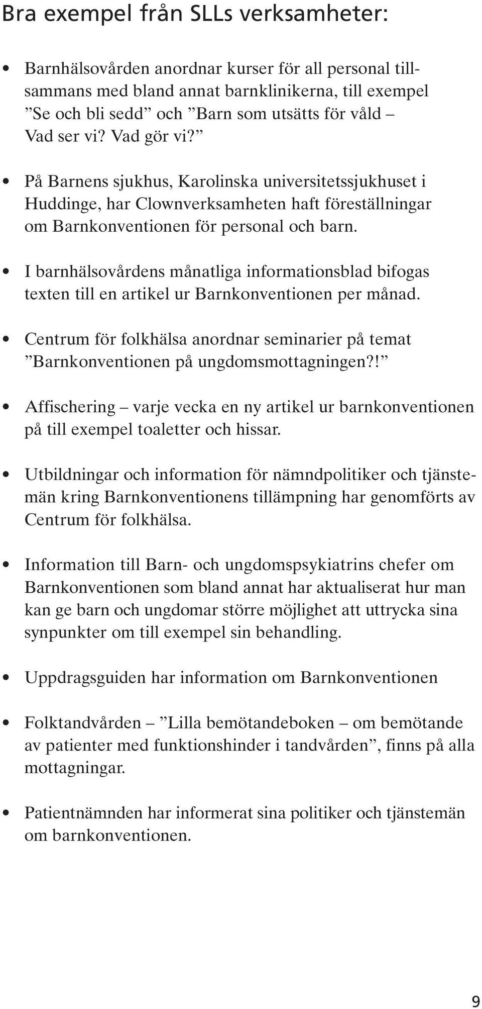 I barnhälsovårdens månatliga informationsblad bifogas texten till en artikel ur Barnkonventionen per månad. Centrum för folkhälsa anordnar seminarier på temat Barnkonventionen på ungdomsmottagningen?