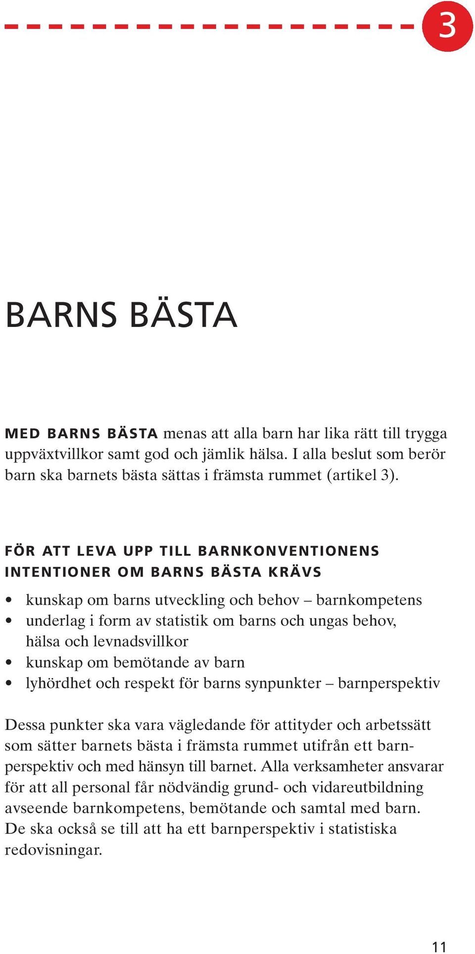 FÖR ATT LEVA UPP TILL BARNKONVENTIONENS INTENTIONER OM BARNS BÄSTA KRÄVS kunskap om barns utveckling och behov barnkompetens underlag i form av statistik om barns och ungas behov, hälsa och