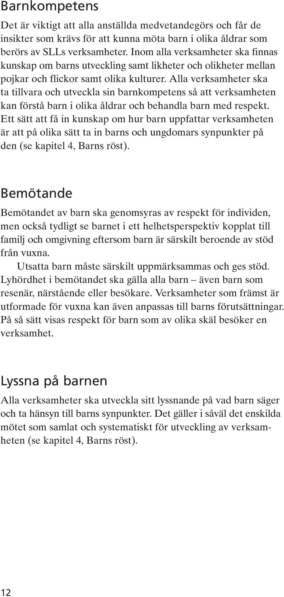 Alla verksamheter ska ta tillvara och utveckla sin barnkompetens så att verksamheten kan förstå barn i olika åldrar och behandla barn med respekt.