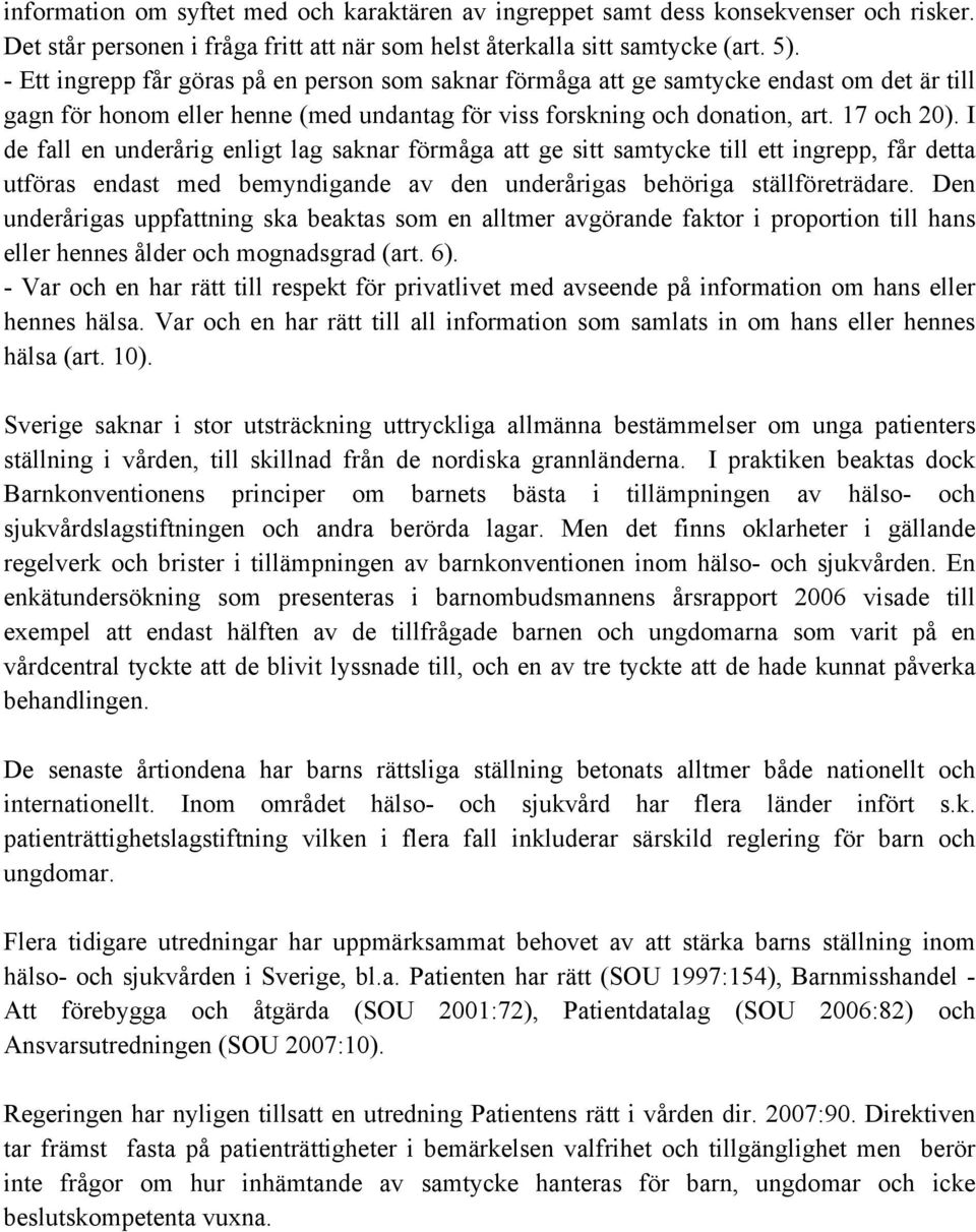 I de fall en underårig enligt lag saknar förmåga att ge sitt samtycke till ett ingrepp, får detta utföras endast med bemyndigande av den underårigas behöriga ställföreträdare.