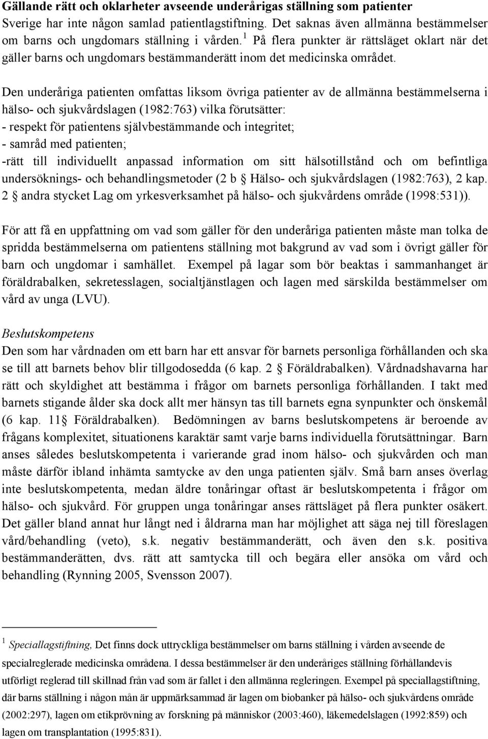 Den underåriga patienten omfattas liksom övriga patienter av de allmänna bestämmelserna i hälso- och sjukvårdslagen (1982:763) vilka förutsätter: - respekt för patientens självbestämmande och