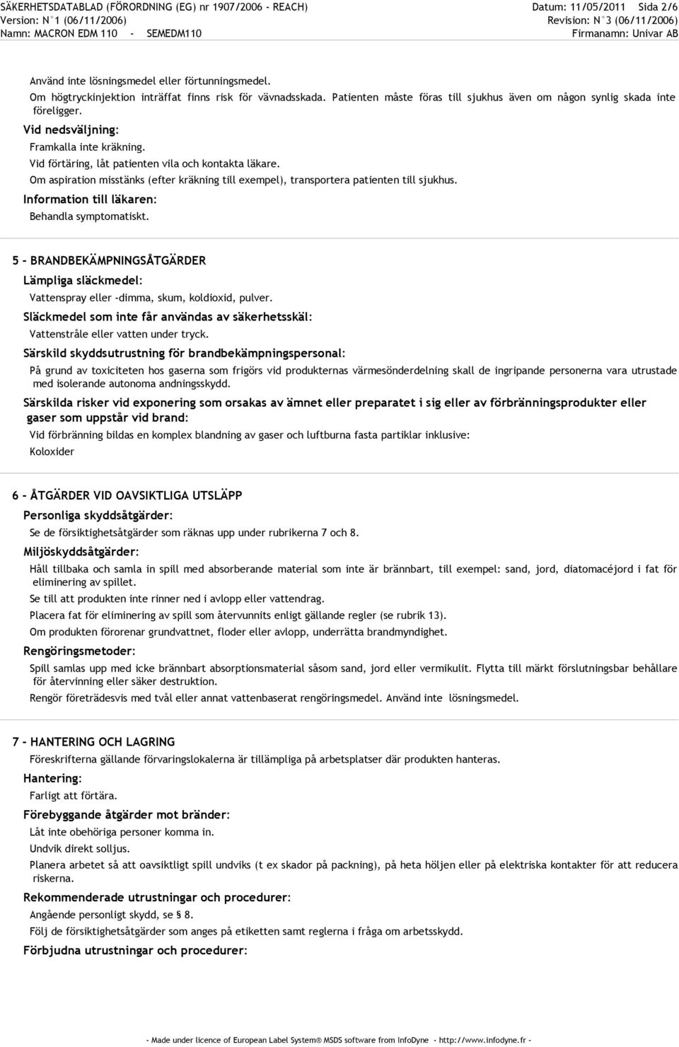 Om aspiration misstänks (efter kräkning till exempel), transportera patienten till sjukhus. Information till läkaren: Behandla symptomatiskt.