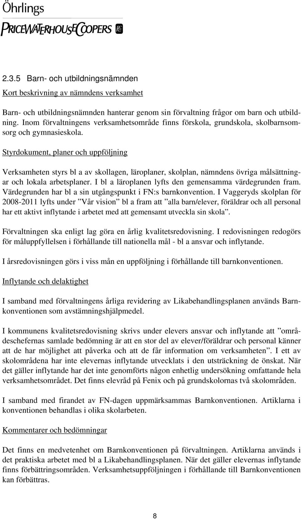 Styrdokument, planer och uppföljning Verksamheten styrs bl a av skollagen, läroplaner, skolplan, nämndens övriga målsättningar och lokala arbetsplaner.