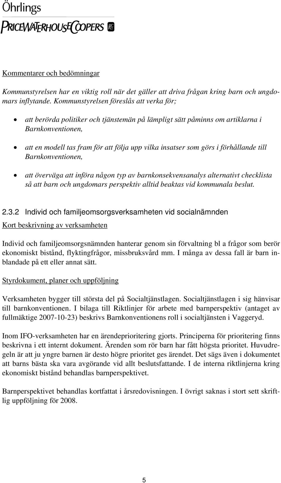 görs i förhållande till Barnkonventionen, att överväga att införa någon typ av barnkonsekvensanalys alternativt checklista så att barn och ungdomars perspektiv alltid beaktas vid kommunala beslut. 2.