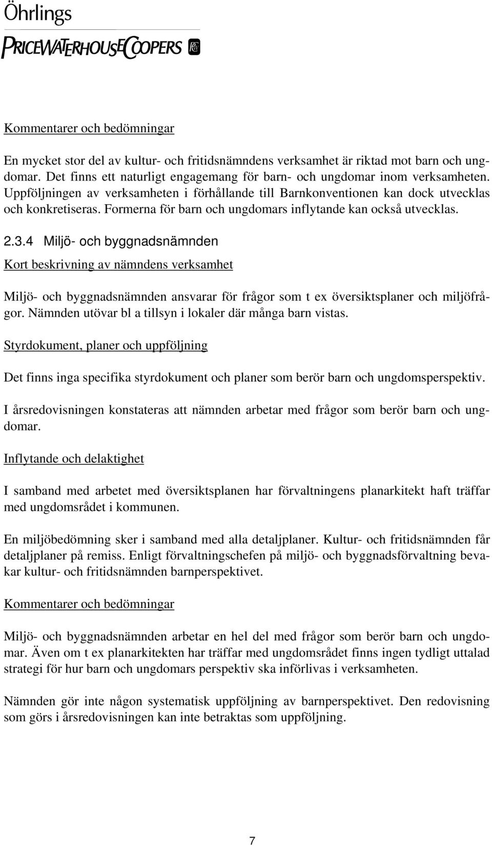 4 Miljö- och byggnadsnämnden Kort beskrivning av nämndens verksamhet Miljö- och byggnadsnämnden ansvarar för frågor som t ex översiktsplaner och miljöfrågor.