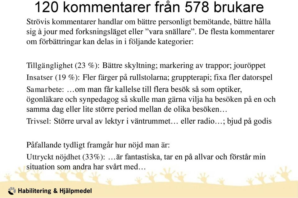 gruppterapi; fixa fler datorspel Samarbete: om man får kallelse till flera besök så som optiker, ögonläkare och synpedagog så skulle man gärna vilja ha besöken på en och samma dag eller lite större