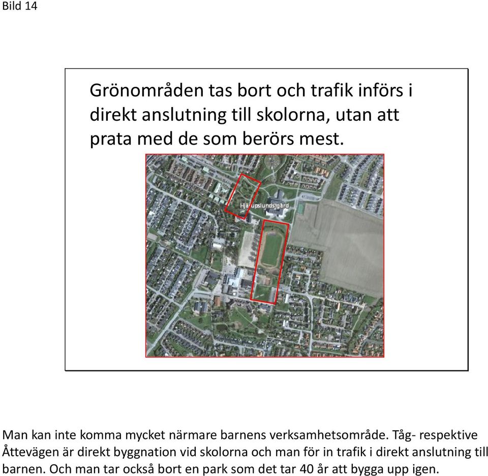 Tåg- respektive Åttevägen är direkt byggnation vid skolorna och man för in trafik i direkt