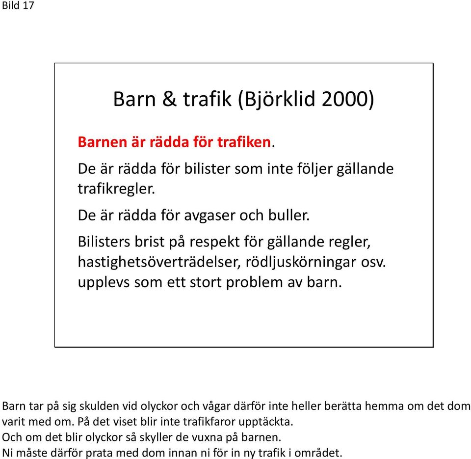 upplevs som ett stort problem av barn. Barn tar på sig skulden vid olyckor och vågar därför inte heller berätta hemma om det dom varit med om.