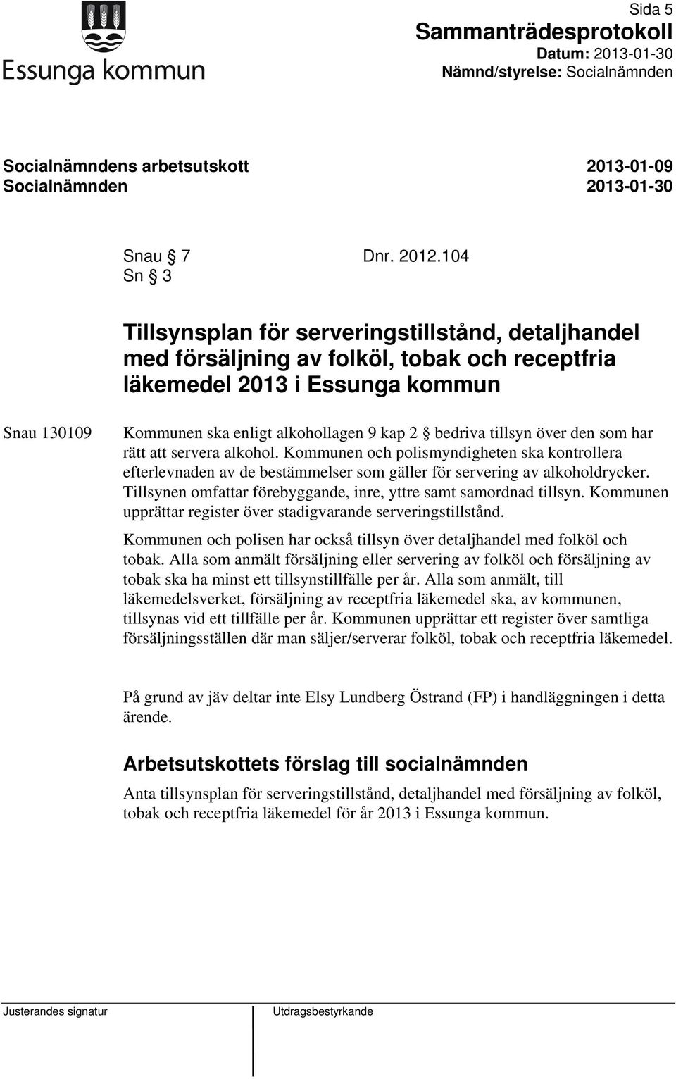 bedriva tillsyn över den som har rätt att servera alkohol. Kommunen och polismyndigheten ska kontrollera efterlevnaden av de bestämmelser som gäller för servering av alkoholdrycker.