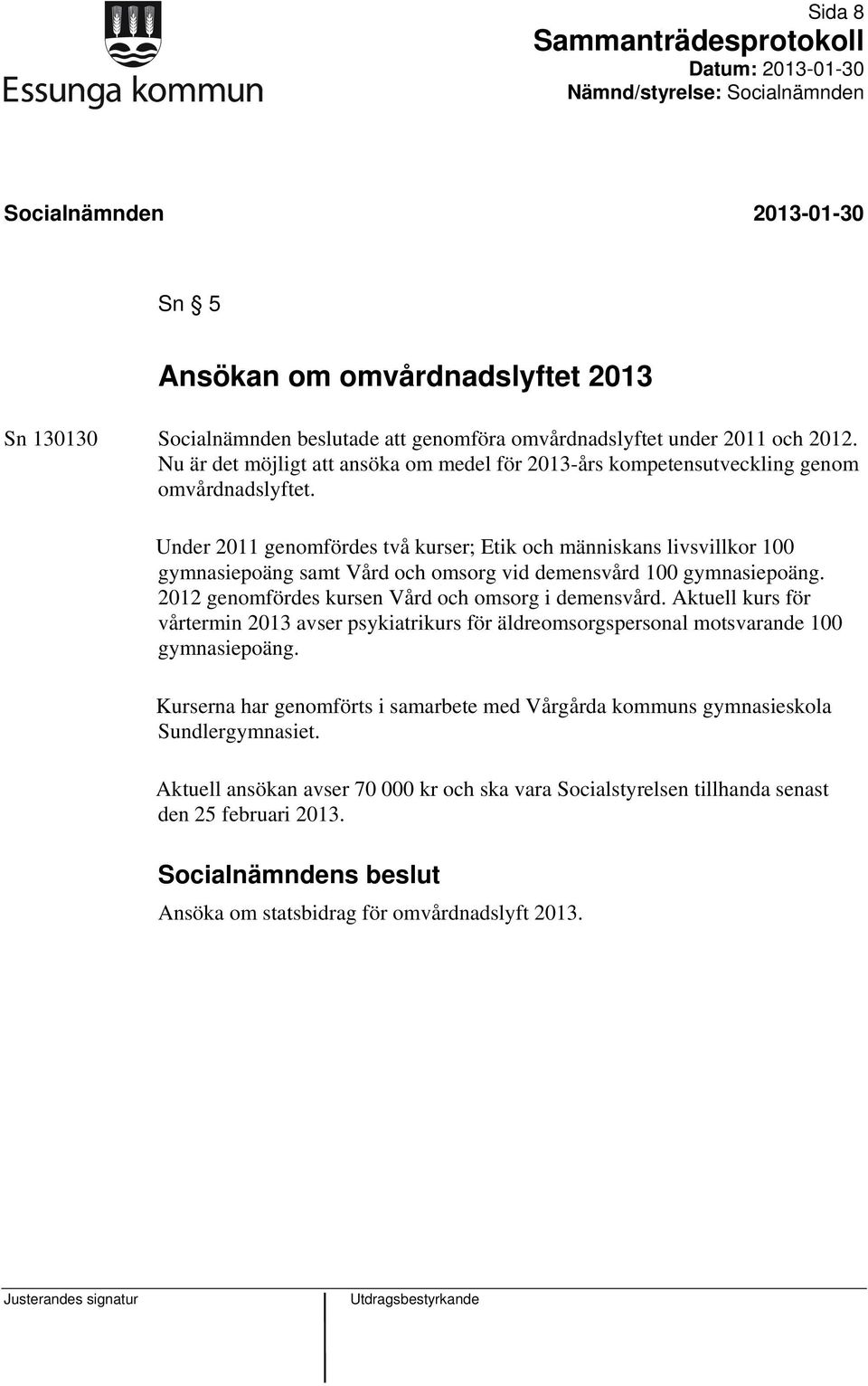 Under 2011 genomfördes två kurser; Etik och människans livsvillkor 100 gymnasiepoäng samt Vård och omsorg vid demensvård 100 gymnasiepoäng. 2012 genomfördes kursen Vård och omsorg i demensvård.