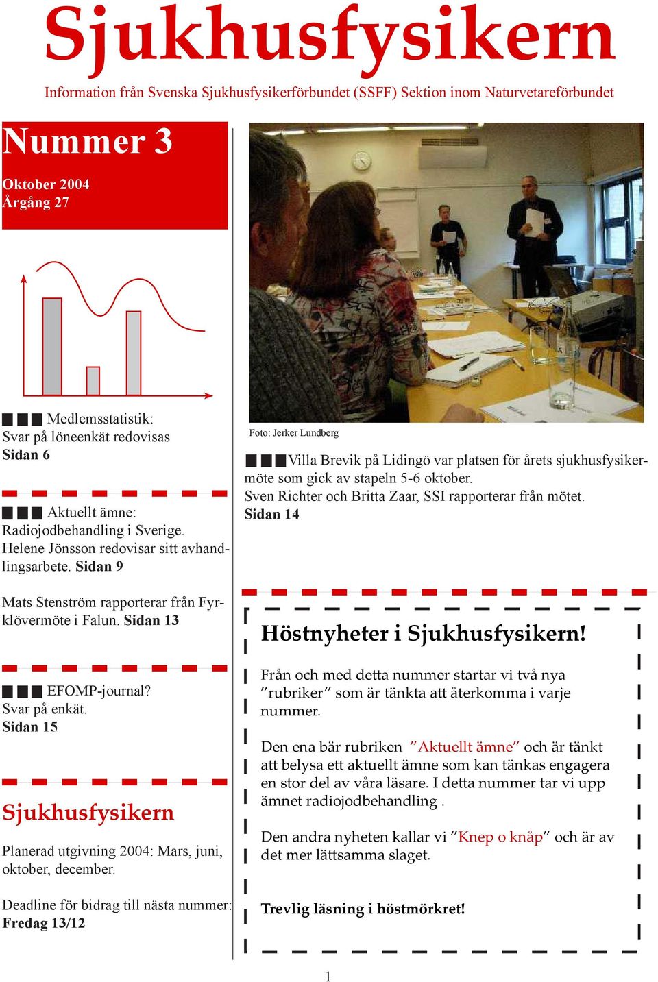 Sidan 15 Sjukhusfysikern Planerad utgivning 2004: Mars, juni, oktober, december.