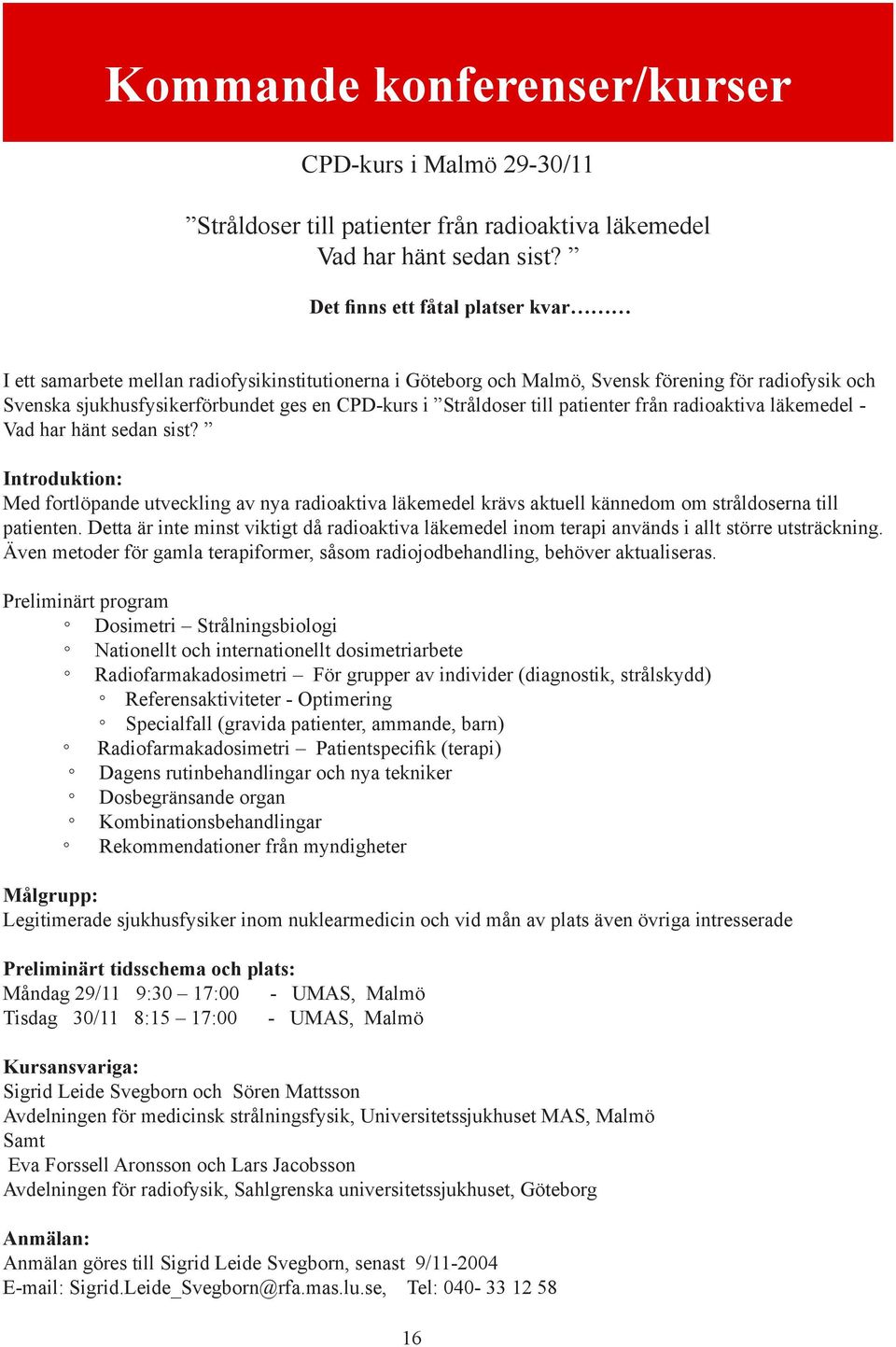 till patienter från radioaktiva läkemedel - Vad har hänt sedan sist? Introduktion: Med fortlöpande utveckling av nya radioaktiva läkemedel krävs aktuell kännedom om stråldoserna till patienten.