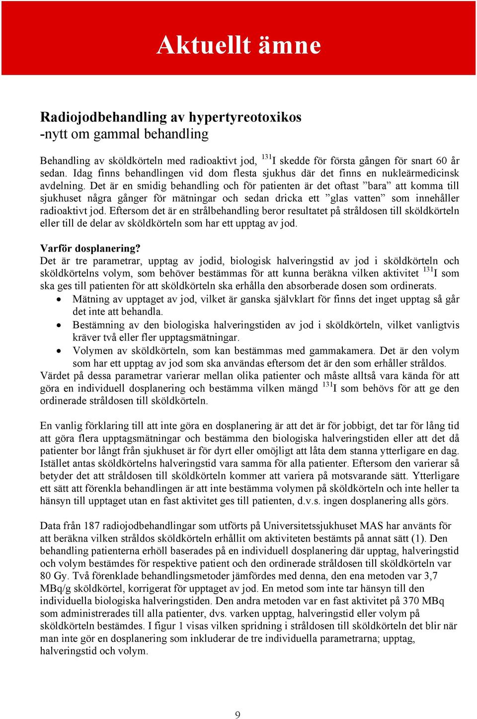 Det är en smidig behandling och för patienten är det oftast bara att komma till sjukhuset några gånger för mätningar och sedan dricka ett glas vatten som innehåller radioaktivt jod.