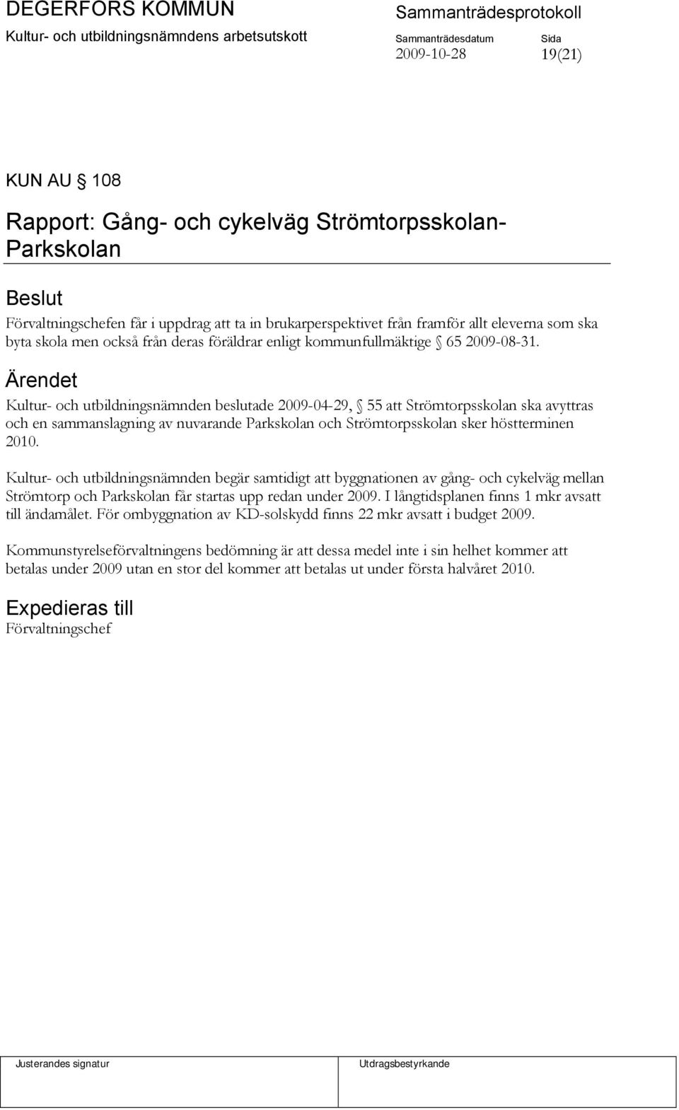 Kultur- och utbildningsnämnden beslutade 2009-04-29, 55 att Strömtorpsskolan ska avyttras och en sammanslagning av nuvarande Parkskolan och Strömtorpsskolan sker höstterminen 2010.