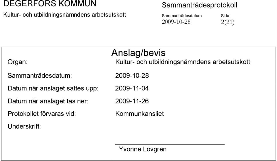 Datum när anslaget sattes upp: 2009-11-04 Datum när anslaget tas