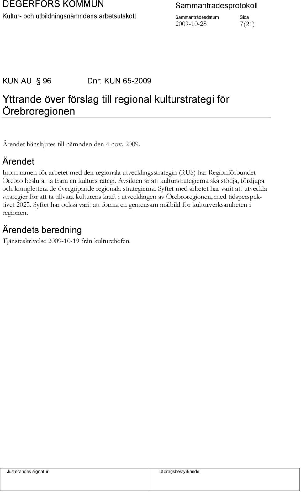 Avsikten är att kulturstrategierna ska stödja, fördjupa och komplettera de övergripande regionala strategierna.