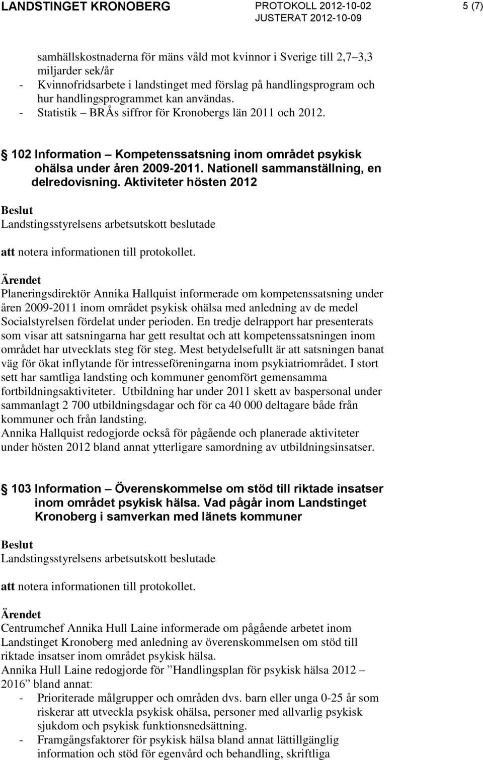 Aktiviteter hösten 2012 Planeringsdirektör Annika Hallquist informerade om kompetenssatsning under åren 2009-2011 inom området psykisk ohälsa med anledning av de medel Socialstyrelsen fördelat under