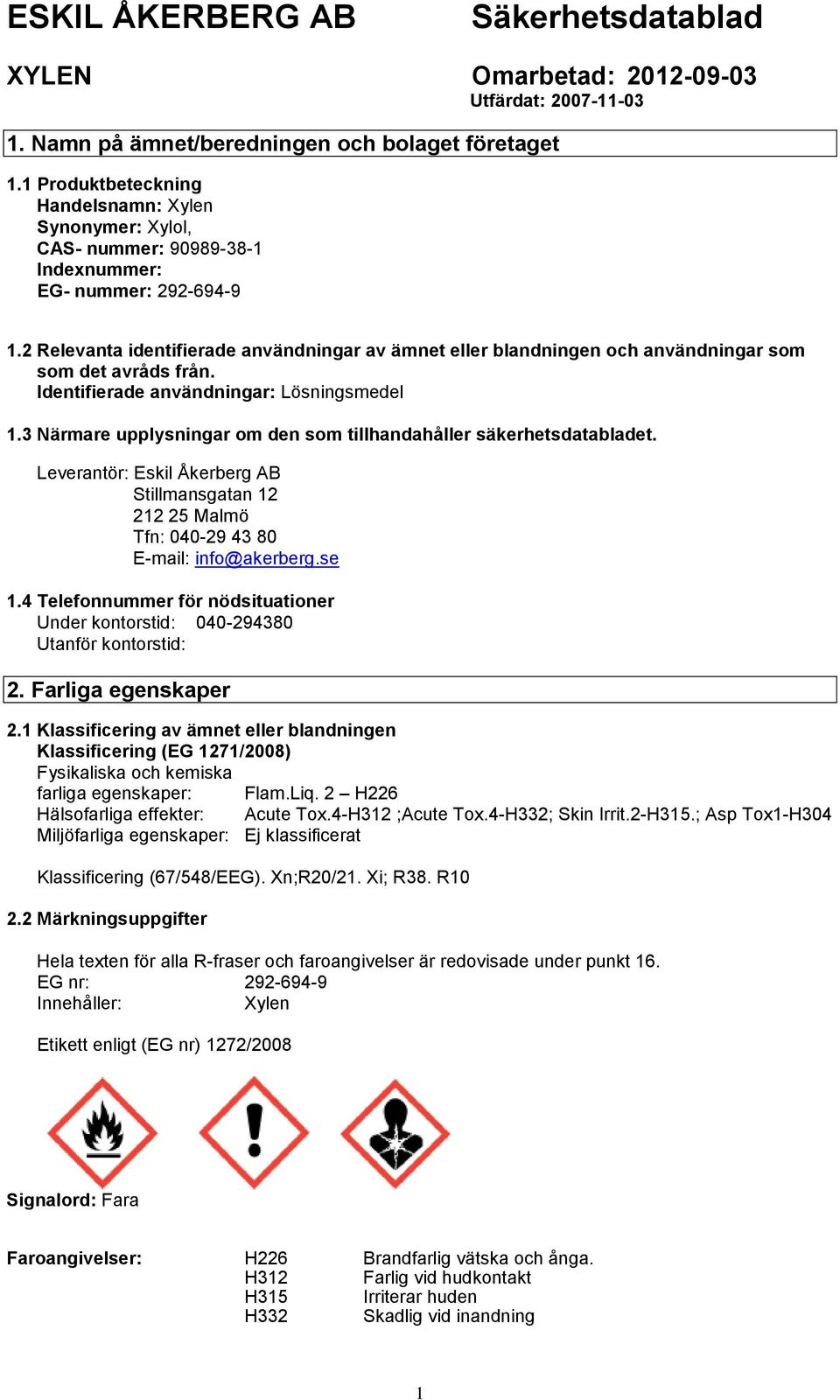 3 Närmare upplysningar om den som tillhandahåller säkerhetsdatabladet. Leverantör: Eskil Åkerberg AB Stillmansgatan 12 212 25 Malmö Tfn: 040-29 43 80 E-mail: info@akerberg.se 1.