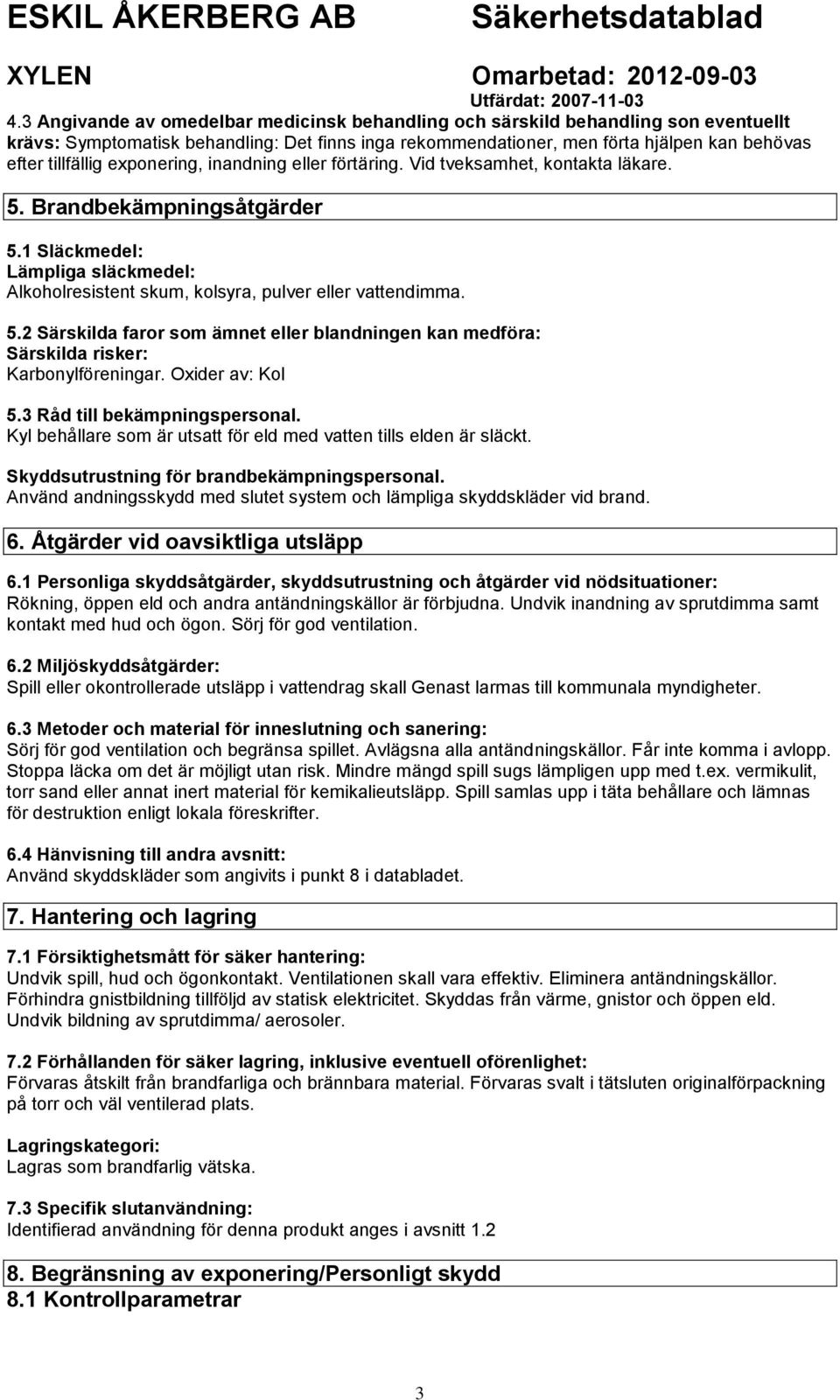 Oxider av: Kol 5.3 Råd till bekämpningspersonal. Kyl behållare som är utsatt för eld med vatten tills elden är släckt. Skyddsutrustning för brandbekämpningspersonal.