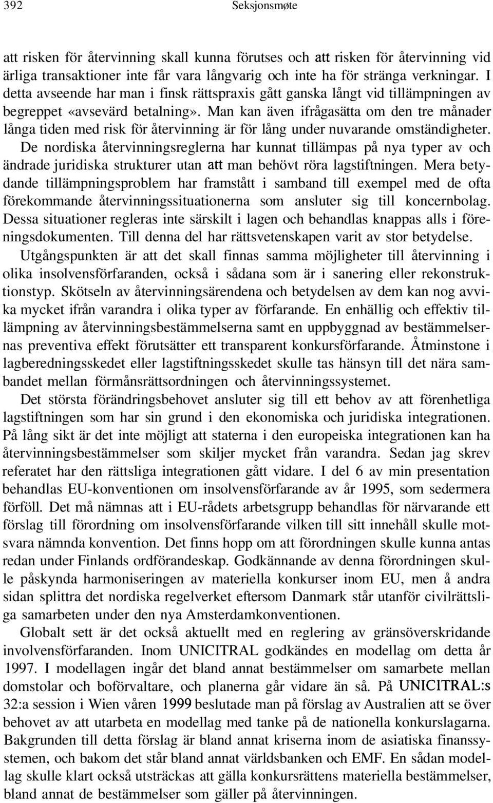 Man kan även ifrågasätta om den tre månader långa tiden med risk för återvinning är för lång under nuvarande omständigheter.