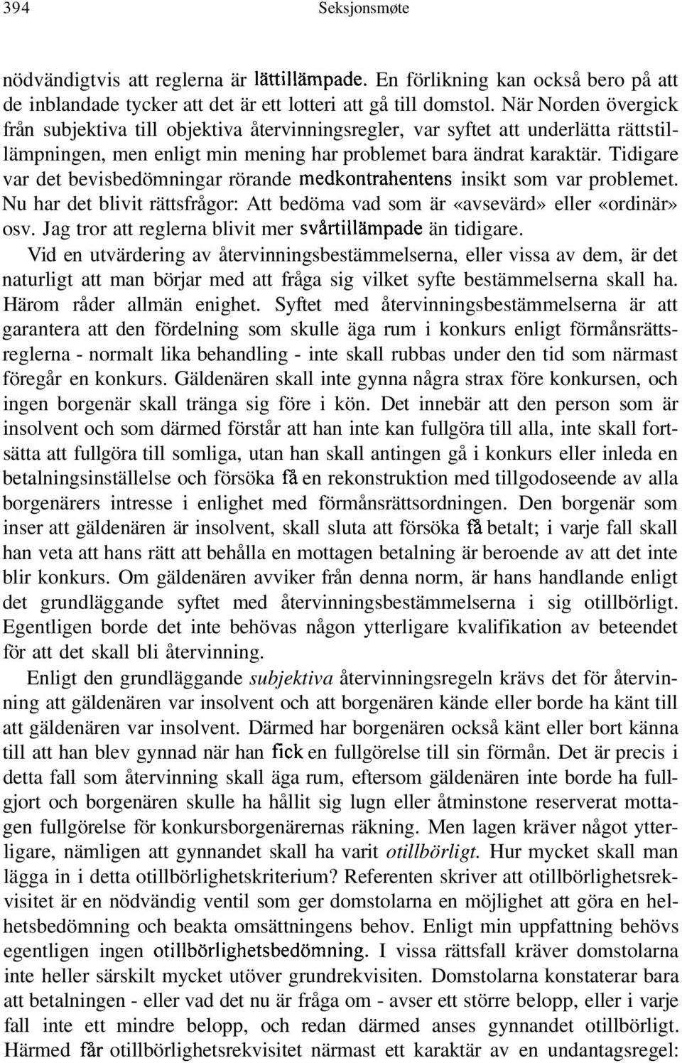 Tidigare var det bevisbedömningar rörande medkontrahentens insikt som var problemet. Nu har det blivit rättsfrågor: Att bedöma vad som är «avsevärd» eller «ordinär» osv.