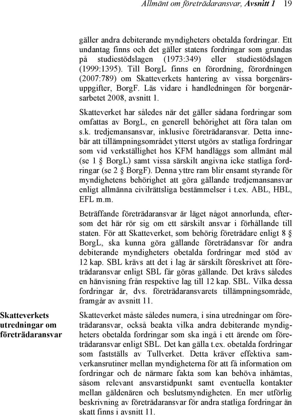 Till BorgL finns en förordning, förordningen (2007:789) om Skatteverkets hantering av vissa borgenärsuppgifter, BorgF. Läs vidare i handledningen för borgenärsarbetet 2008, avsnitt 1.