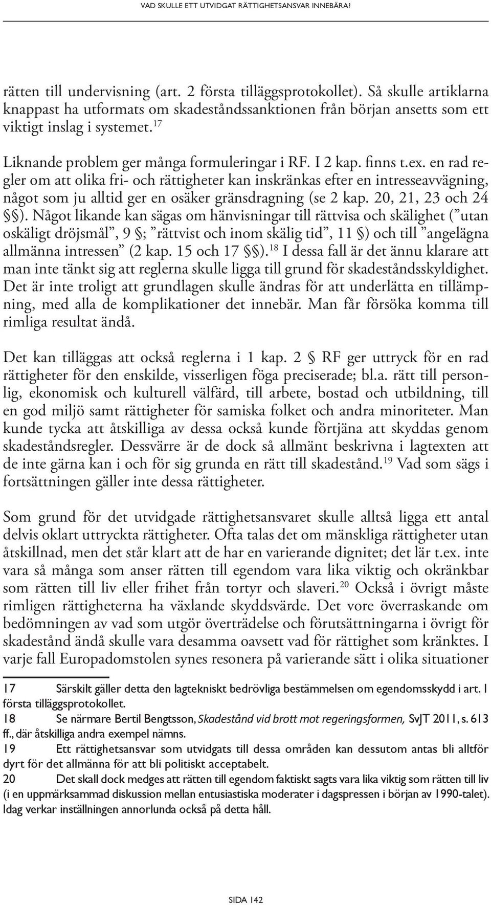 en rad regler om att olika fri- och rättigheter kan inskränkas efter en intresseavvägning, något som ju alltid ger en osäker gränsdragning (se 2 kap. 20, 21, 23 och 24 ).