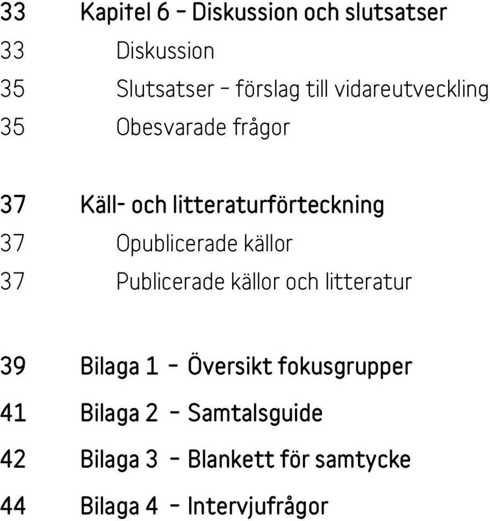 opublicerade källor 37 Publicerade källor och litteratur 39 Bilaga 1 Översikt