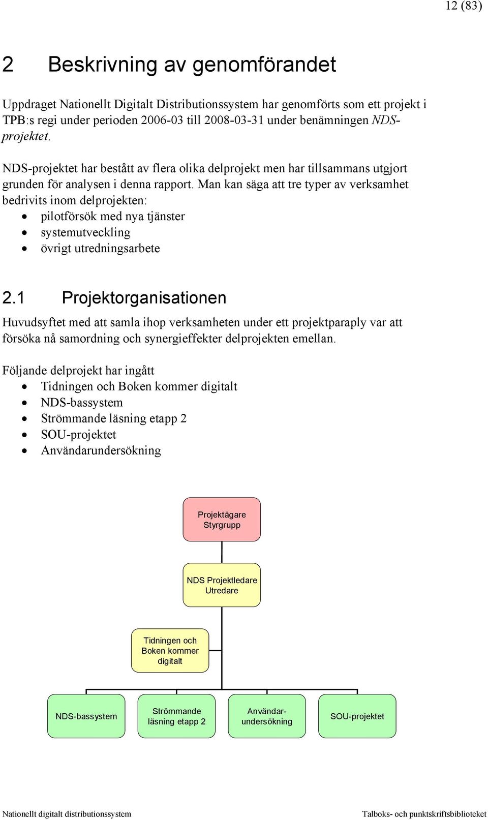 Man kan säga att tre typer av verksamhet bedrivits inom delprojekten: pilotförsök med nya tjänster systemutveckling övrigt utredningsarbete 2.