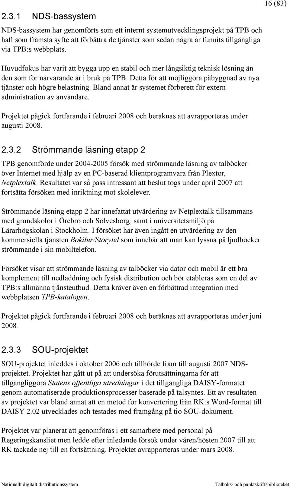 Detta för att möjliggöra påbyggnad av nya tjänster och högre belastning. Bland annat är systemet förberett för extern administration av användare.