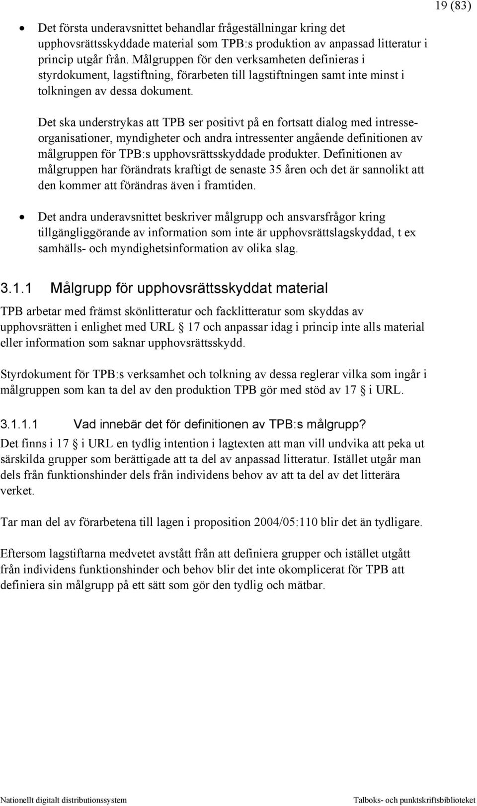 Det ska understrykas att TPB ser positivt på en fortsatt dialog med intresseorganisationer, myndigheter och andra intressenter angående definitionen av målgruppen för TPB:s upphovsrättsskyddade