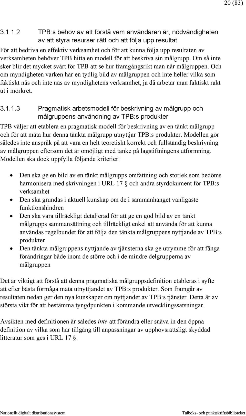 verksamheten behöver TPB hitta en modell för att beskriva sin målgrupp. Om så inte sker blir det mycket svårt för TPB att se hur framgångsrikt man når målgruppen.