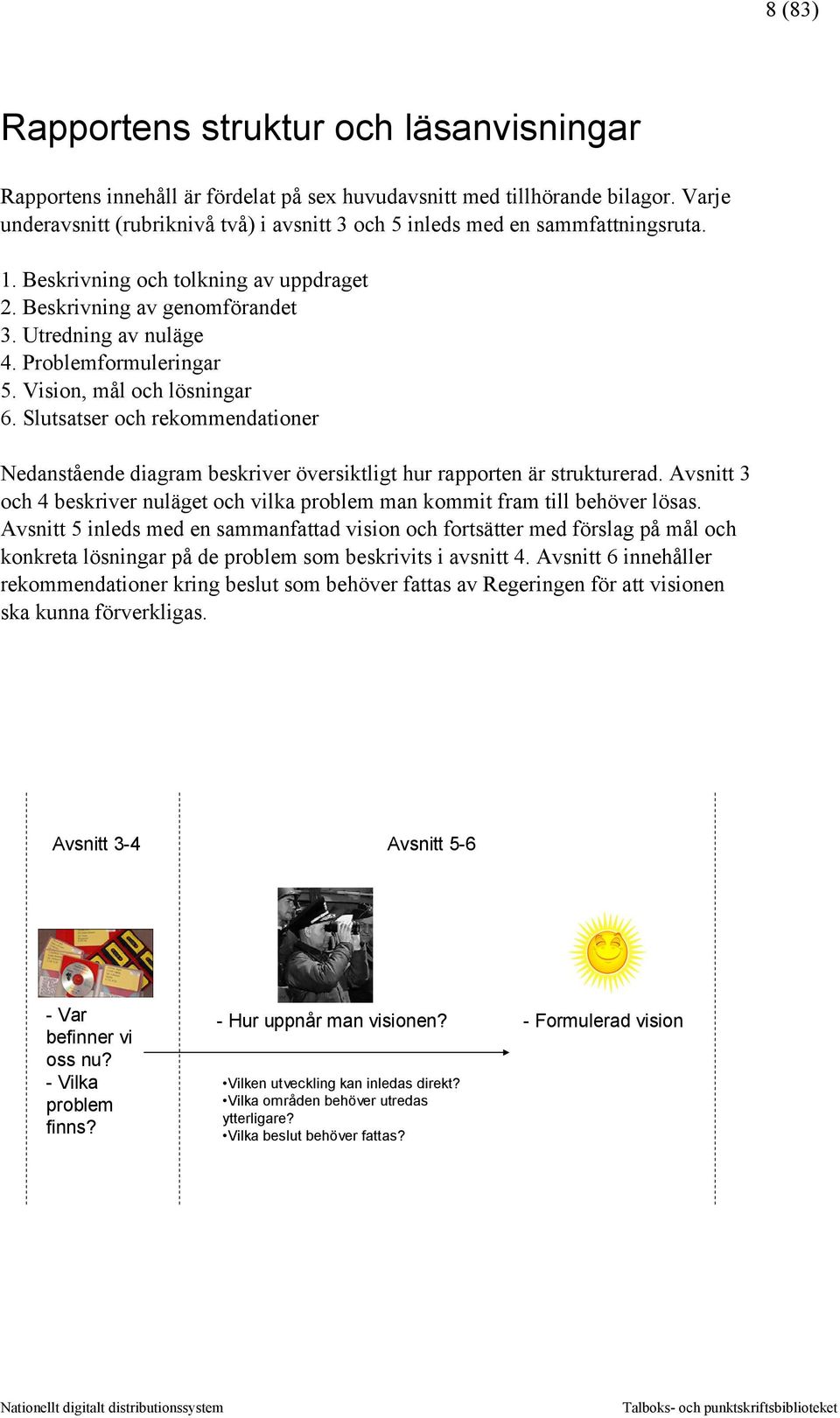 Problemformuleringar 5. Vision, mål och lösningar 6. Slutsatser och rekommendationer Nedanstående diagram beskriver översiktligt hur rapporten är strukturerad.