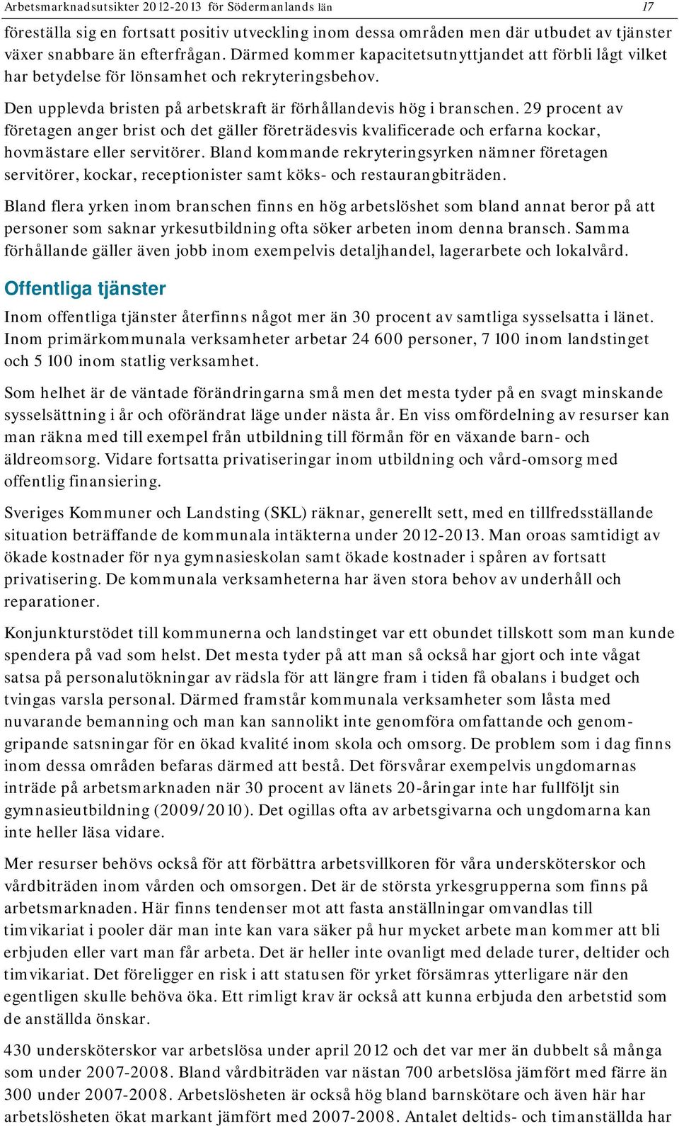 29 procent av företagen anger brist och det gäller företrädesvis kvalificerade och erfarna kockar, hovmästare eller servitörer.