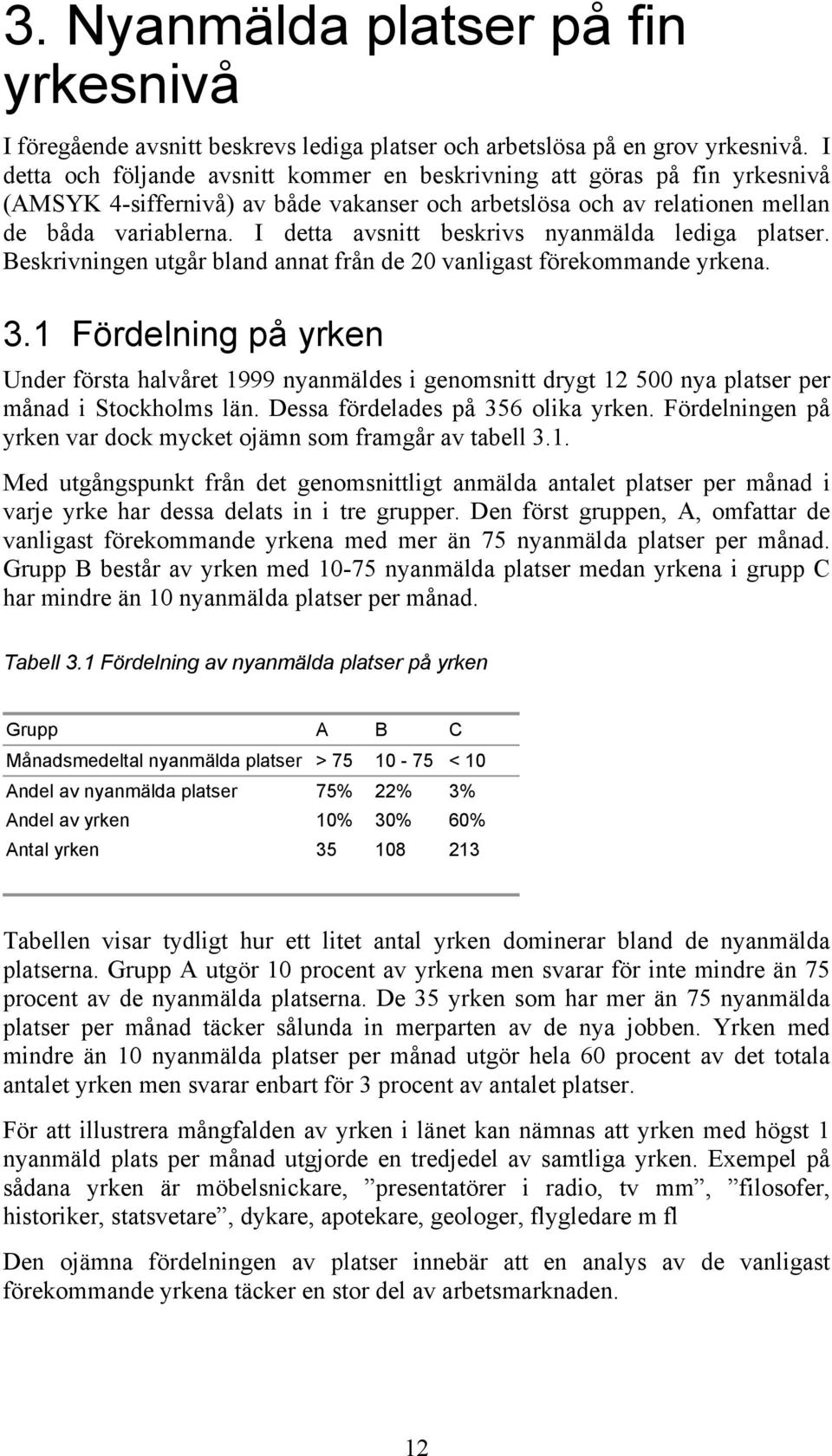 I detta avsnitt beskrivs nyanmälda lediga platser. Beskrivningen utgår bland annat från de 20 vanligast förekommande yrkena. 3.