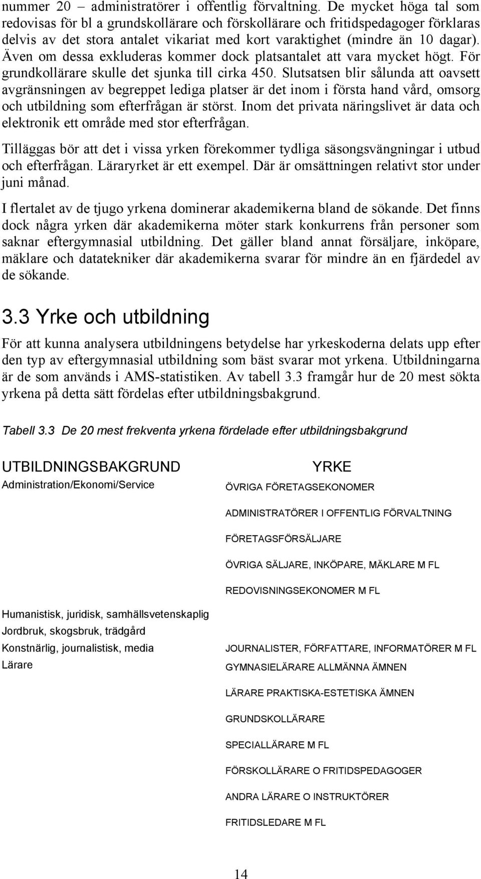 Även om dessa exkluderas kommer dock platsantalet att vara mycket högt. För grundkollärare skulle det sjunka till cirka 450.