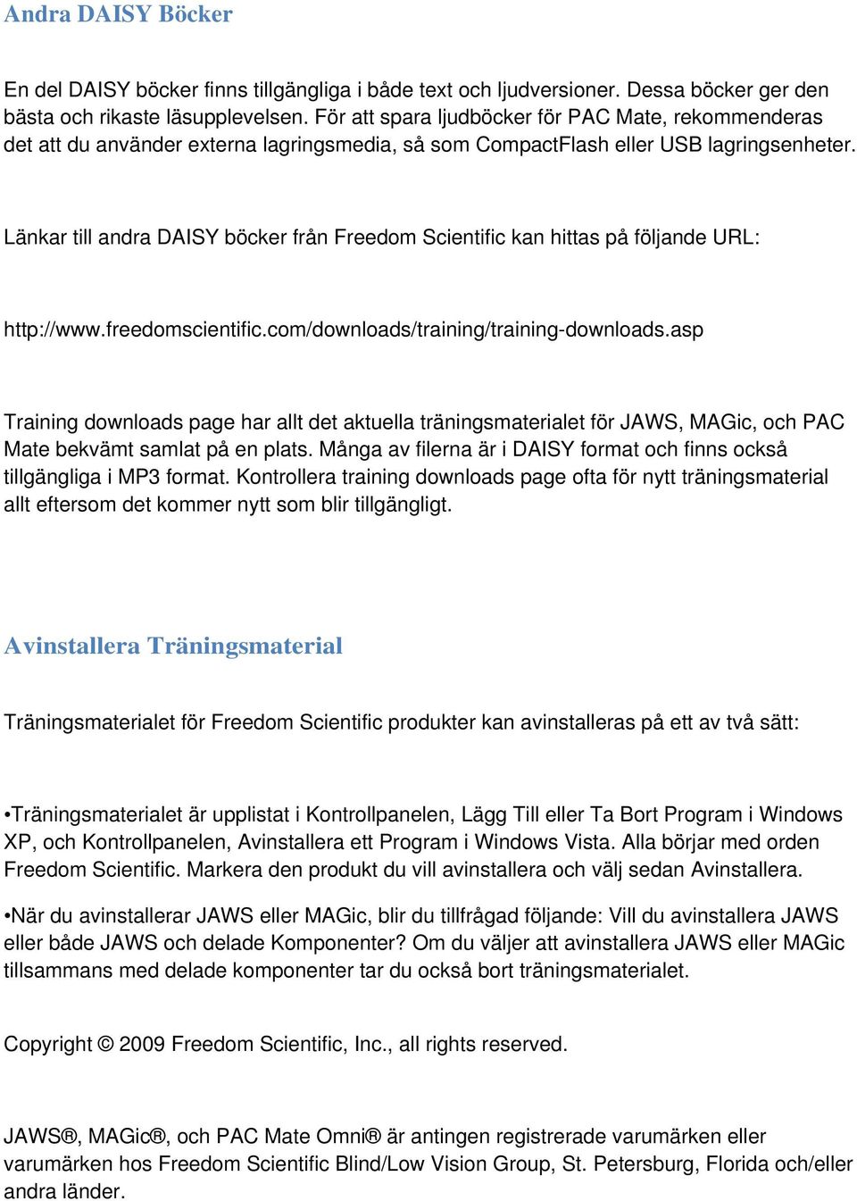 Länkar till andra DAISY böcker från Freedom Scientific kan hittas på följande URL: http://www.freedomscientific.com/downloads/training/training-downloads.