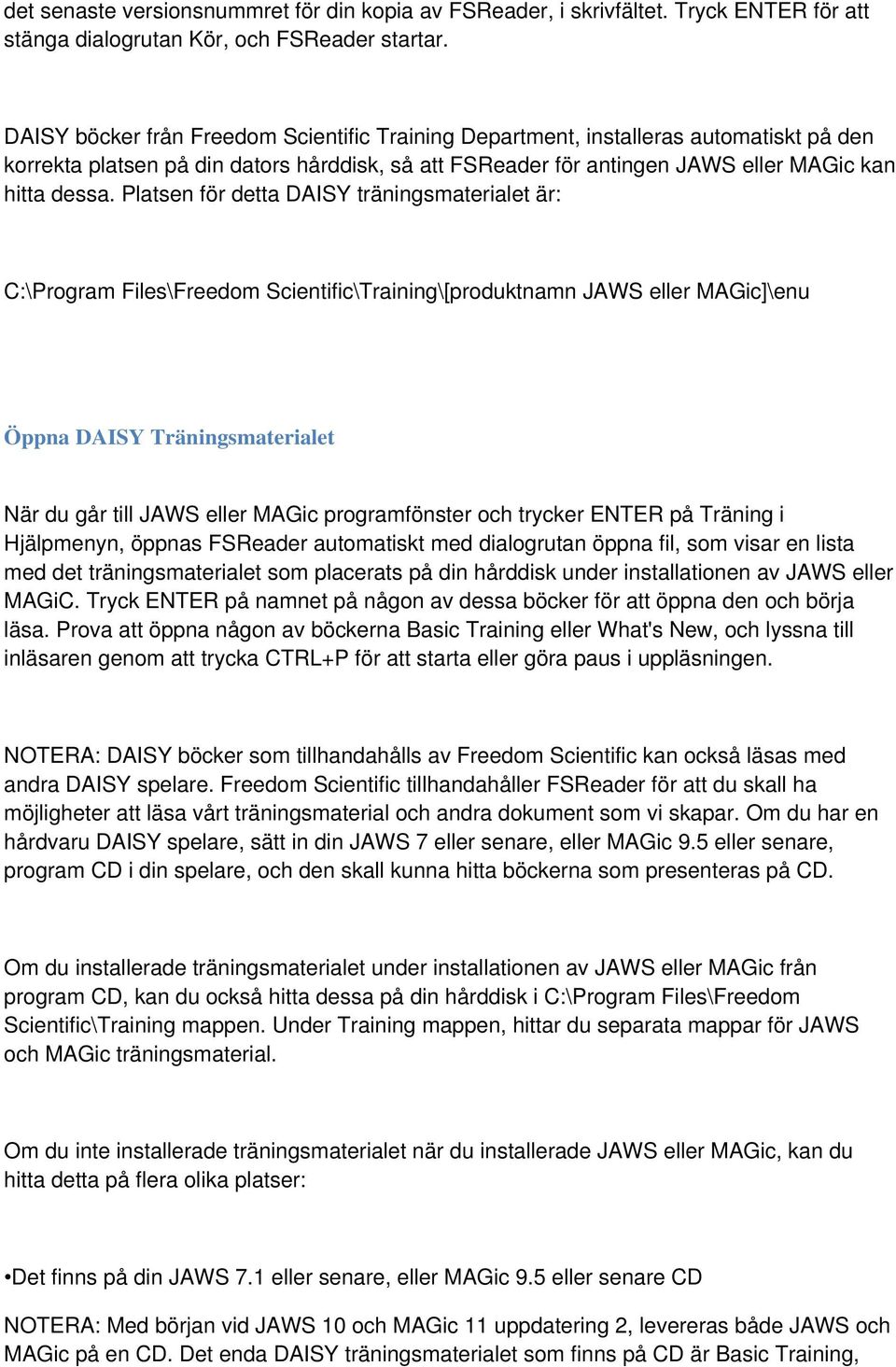 Platsen för detta DAISY träningsmaterialet är: C:\Program Files\Freedom Scientific\Training\[produktnamn JAWS eller MAGic]\enu Öppna DAISY Träningsmaterialet När du går till JAWS eller MAGic