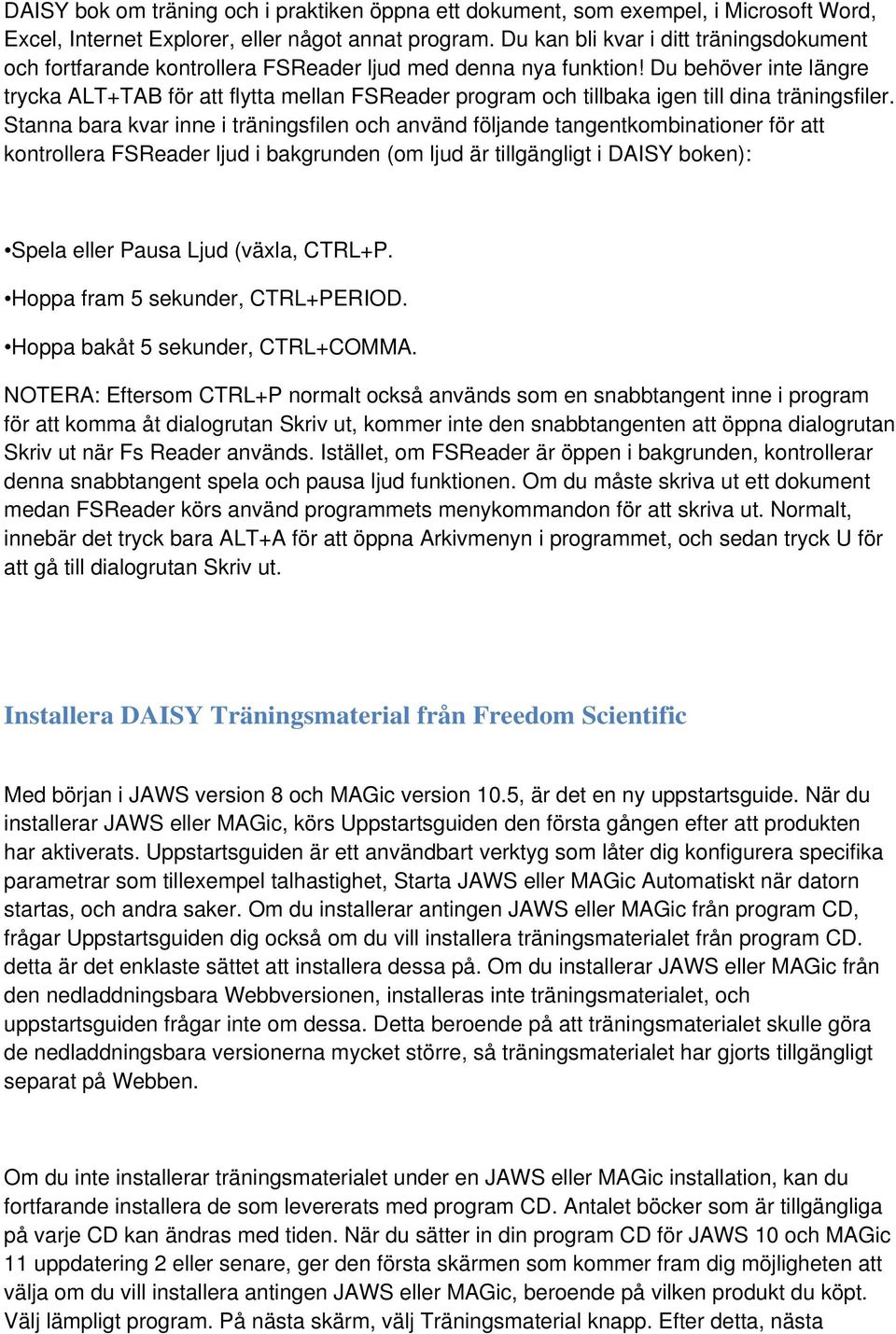 Du behöver inte längre trycka ALT+TAB för att flytta mellan FSReader program och tillbaka igen till dina träningsfiler.